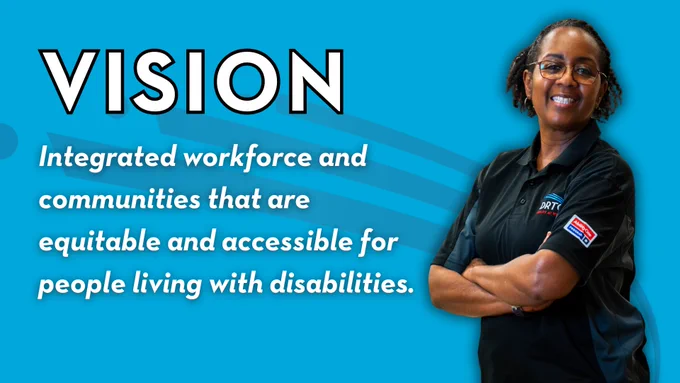 Vision: Integrated workforce and communities that are equitable and accessible for people living with disabilities.