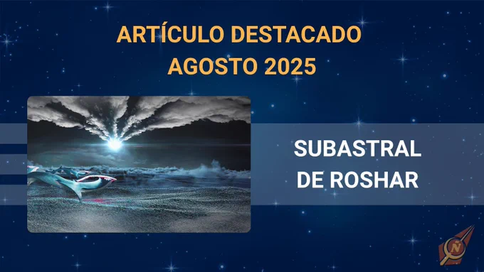Imagen promocional del artículo destacado de agosto 2025 en la Coppermind en español. El fondo es azul oscuro con estrellas, y en la parte superior aparece el texto “ARTÍCULO DESTACADO – AGOSTO 2025” en letras naranjas. En el centro izquierdo hay una ilustración del propio subastral de Roshar, con una superficie de cuentas, estrellaspren surcando el cielo y una luz intensa en el cielo. A la derecha de la imagen, sobre una franja translúcida, está el texto “SUBASTRAL DE ROSHAR” en letras blancas. En la esquina inferior derecha aparece el logo de la Coppermind en español.
