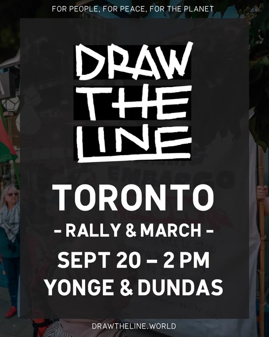 Graphic promoting the "Draw the Line" Toronto climate and justice march. The poster has a black background with bold white text reading: “Draw The Line.” Below, the text reads: “Toronto Rally & March, Sept 20 – 2 PM, Yonge & Dundas”. At the top, a message says, “For people, for peace, for the planet.” Website URL at the bottom: drawtheline.world.