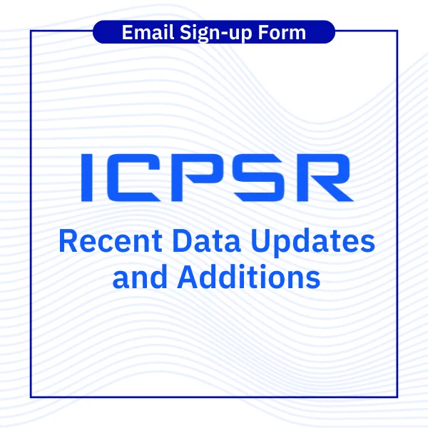 Sign-up for ICPSR's recent data updates and additions.