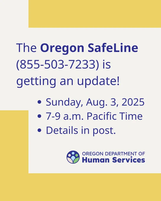 The Oregon SafeLine (855-503-7233) is getting an update! Sunday, Aug. 3, 2025, 7-9 a.m. Pacific Time, Details in post; new ODHS logo