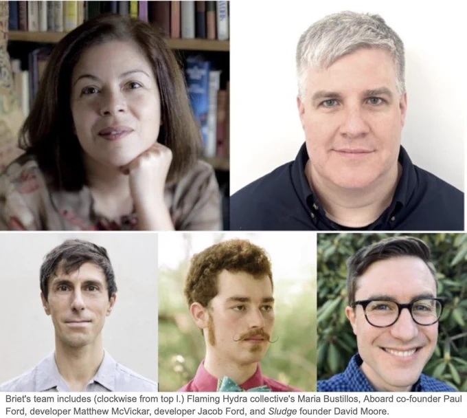 Photo grid of five headshots of members of Briet's team. Photos are, clockwise from top left: Flaming Hydra collective's Maria Bustillos, Aboard co-founder Paul Ford, developer Matthew McVickar, developer Jacob Ford, and Sludge founder David Moore.