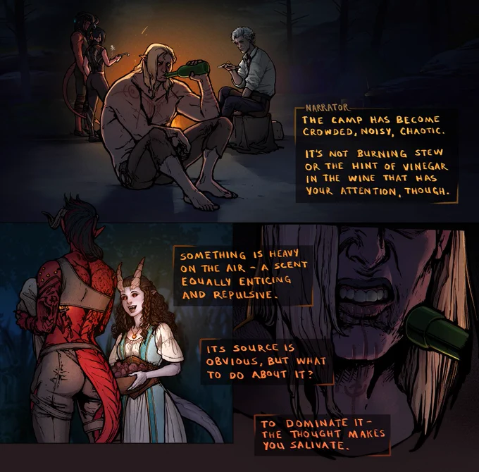 Comic featuring Ottilenne and DU Drow
(Text)
Narrator:
The camp has become crowded, noisy, chaotic.
It's not the burning stew or the hint of vinegar in the wine that has your attention, though.

Something is heavy on the air - a scent equally enticing and repulsive.
Its source is obvious, but what to do about it?
To dominate it - the thought makes you salivate.