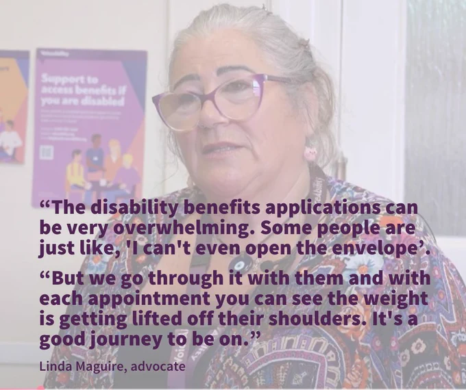 A photo of Linda sat in an office in front of VoiceAbility benefits support posters. Purple text reads: The disability benefits applications can be very overwhelming. Some people are just like, I can't even open the envelope’ But we go through it with them and with each appointment you can see the weight is getting lifted off their shoulders. It's a good journey to be on. Linda Maguire, advocate