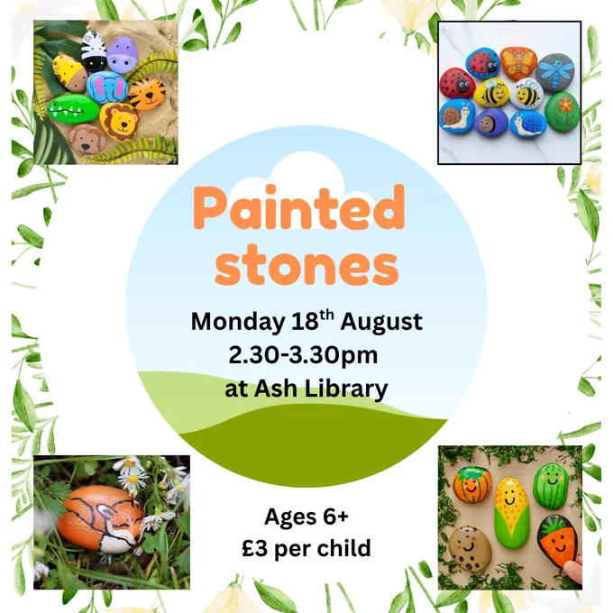 Orange and black text on colourful landscape background as well as a white background. Photos of painted stones crafts.  

The text reads: 
Painted stones  
Monday 18th August  
2.30-3.30pm 
at Ash Library 
Ages 6  
£3 per child 