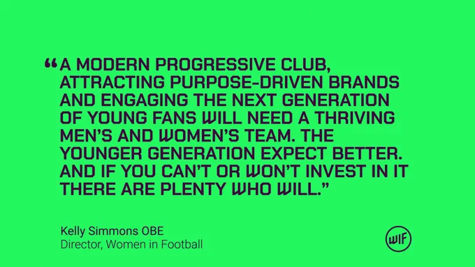 "A modern progressive club, attracting purpose-driven brands and engaging the next generation of young fans will need a thriving men’s and women’s team. The younger generation expect better. And if you can’t or won’t invest in it there are plenty who will."