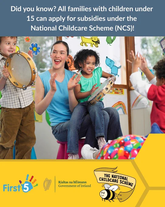 Photograph shows an early years educator teaching a music class to her students. Above the photograph is a blue textbox that reads, "Did you know? All families with children under 15 can apply for subsidies under the National Childcare Scheme (NCS!)". Below the photograph is a yellow textbox with the logos for First 5, the Government of Ireland, and the National Childcare Scheme.