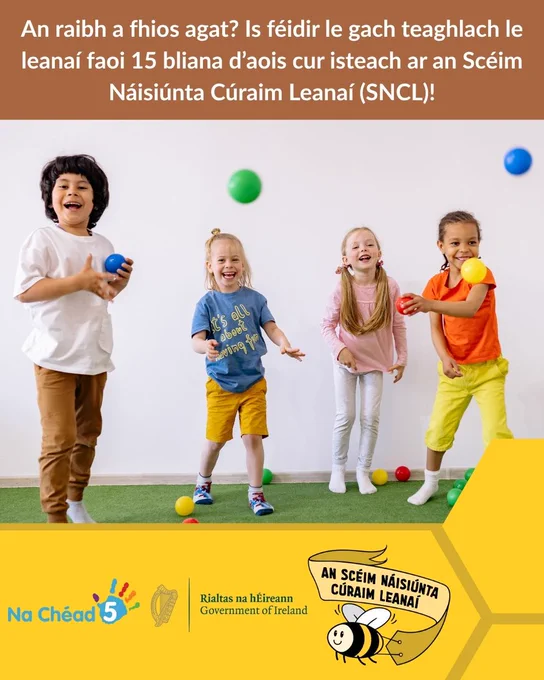 Photograph shows children laughing and playing with colourful balls. Above the photograph is a brown textbox that reads (translated to Irish), "Did you know? All families with children under 15 can apply for subsidies under the National Childcare Scheme (NCS)!". Below the photograph is a yellow textbox with the logos for First 5, the Government of Ireland, and the National Childcare Scheme.