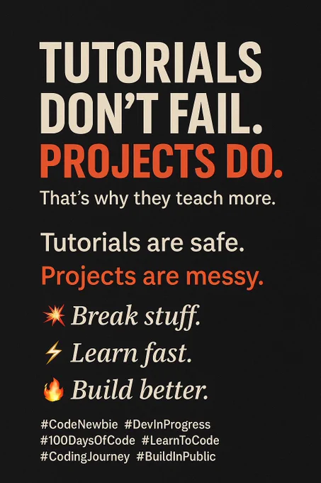 A bold typographic graphic on a dark background features the main quote: "Tutorials don’t fail. Projects do." in large white and red text. Below, smaller text reads: "That’s why they teach more." The graphic continues with contrasting phrases: "Tutorials are safe." and "Projects are messy." followed by three motivational lines each with emojis — 💥 Break stuff. ⚡ Learn fast. 🔥 Build better. At the bottom, relevant hashtags are listed: #CodeNewbie #DevInProgress #100DaysOfCode #LearnToCode #CodingJourney #BuildInPublic.
