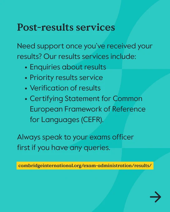 Information graphic stating 'Post-results services. Need support once you've received your results? Our results services include: enquiries about results, priority results service, verification of results, Certifying Statement for Common European Framework of Reference for Languages (CEFR). Always speak to your exams officer first if you have any queries'. The background is dark teal. At the bottom is the website: cambridgeinternational.org/exam-administration/results/