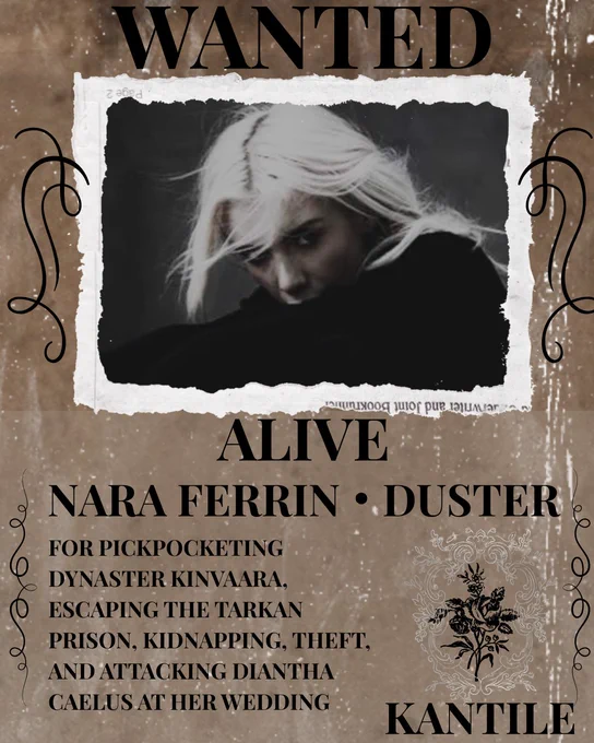 WANTED
ALIVE
NARA FERRIN - DUSTER
For pickpocketing Dynaster Kinvaara, escaping the Tarkan prison, kidnapping, theft, and attacking Diantha Caelus at her wedding.