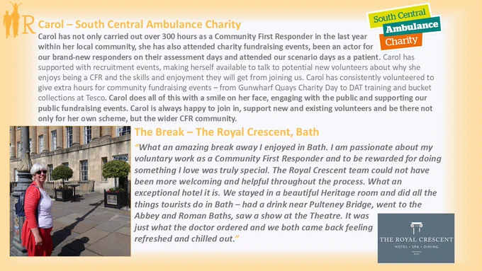 An R2R postcard image with an amber border and a picture of Carol, dressed in a red zip up hoodie, white top and red bottoms, outside the Royal Crescent Hotel. Her nomination says: "Carol has not only carried out over 300 hours as a Community First Responder in the last year within her local community, she has also attended charity fundraising events, been an actor for our brand-new responders on their assessment days and attended our scenario days as a patient. Carol is always happy to join in, support new and existing volunteers and be there not only for her own scheme, but the wider CFR community." About her break, Carol says: "What an amazing break away I enjoyed in Bath. I am passionate about my voluntary work as a Community First Responder and to be rewarded for doing something I love was truly special. We had a beautiful room and did all the tourist things in Bath. It was just what the doctor ordered and we both came back feeling refreshed and chilled out.”