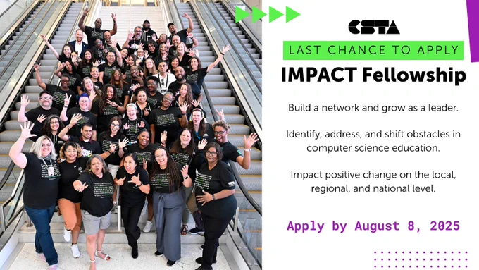 Last chance to apply: IMPACT Fellowship.
Build a network and grow as a leader.
Identify, address, and shift obstacles in computer science education.
Impact positive change on the local, regional, and national level.
Apply by August 8, 2025.