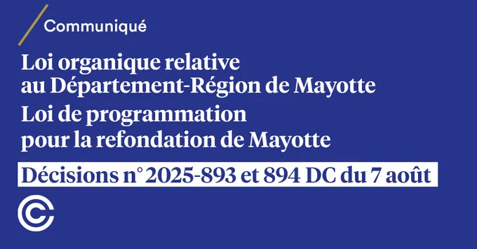 Communiqué
Loi organique relative au Département-Région de Mayotte
Loi de programmation pour la refondation de Mayotte
Décisions n°2025-893 et 894 DC du 7 août