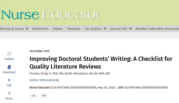 Nurse Educator website.
Text: Teaching Tips
Improving Doctoral Students’ Writing: A Checklist for Quality Literature Reviews
Chunta, Kristy S. PhD, RN; Smith-Rencewicz, Nicole MSN, RN
Nurse Educator ():10.1097/NNE.0000000000001895, May 05, 2025. | DOI: 10.1097/NNE.0000000000001895
