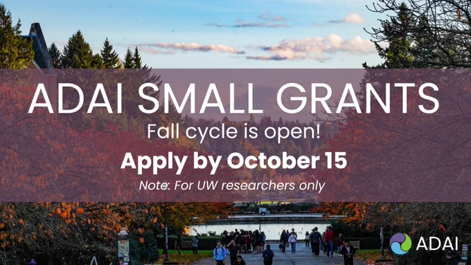 ADAI Small Grants. Fall cycle is open! Apply by October 15. Note: For UW Researchers only.