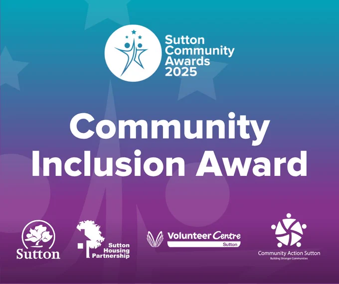 A purple and blue background with the Sutton community awards logo in the centre and the following logos, from left to right, London Borough of Sutton,  Sutton Housing Partnership, Volunteer Centre, Community Action Sutton. With text reading, 'Community inclusion award'.