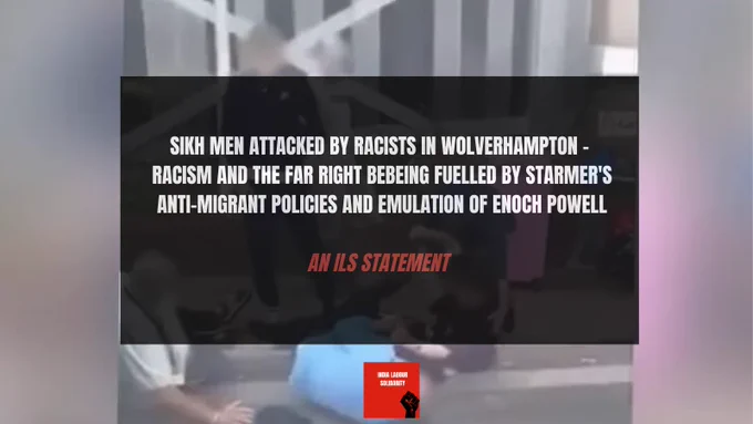 A graphic which says Sikh men attacked by racists in Wolverhampton - racism and the far right bebeing fuelled by Starmer's anti-migrant policies and emulation of Enoch Powell

An ILS statement with their logo