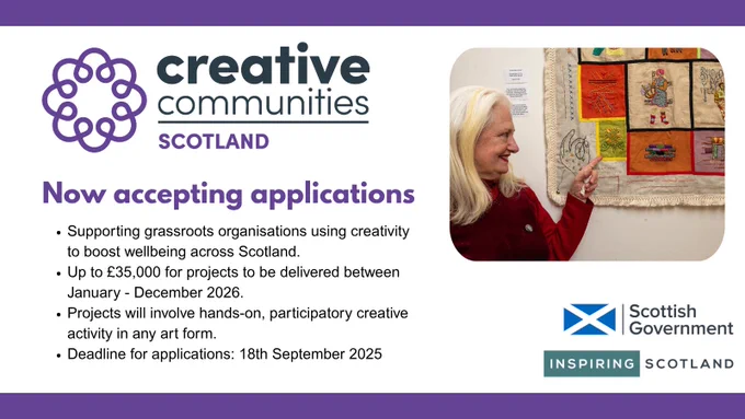 Graphic with an image of a woman pointing at a tapestry she contributed to making as part of Creative Communities funding, and text announcing a new programme, Creative Communities Scotland, is now accepting applications. Supporting grassroots organisations using creativity to boost wellbeing across Scotland. Up to £35,000 for projects to be delivered between January - December 2026. Projects will involve hands-on, participatory creative activity in any art form. Deadline for applications: 18th September 2025.
