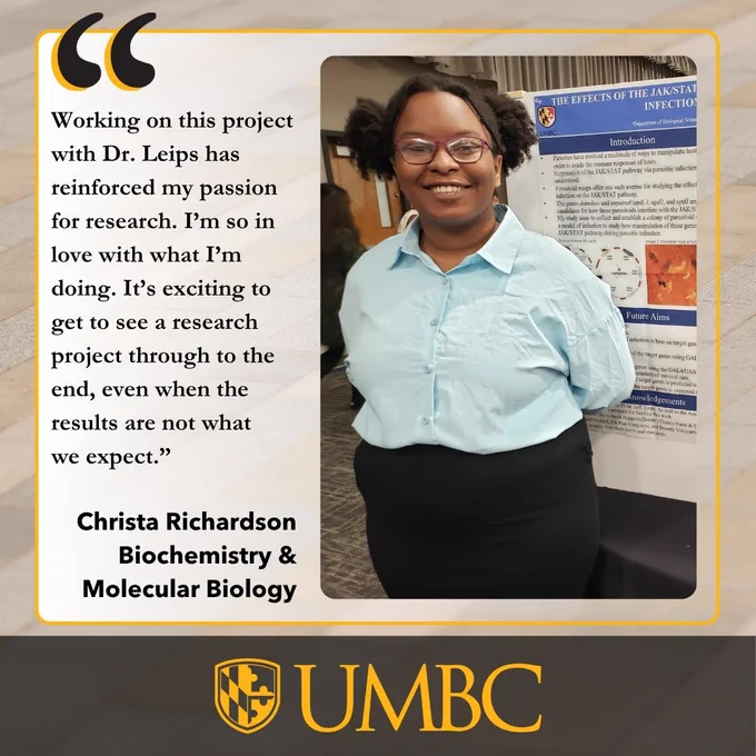 Person smiling next to a research poster with a quote about research passion.

Transcribed Text:

"Working on this project with Dr. Leips has reinforced my passion for research. I'm so in love with what I'm doing. It's exciting to get to see a research project through to the end, even when the results are not what we expect." Christa Richardson Biochemistry & Molecular Biology