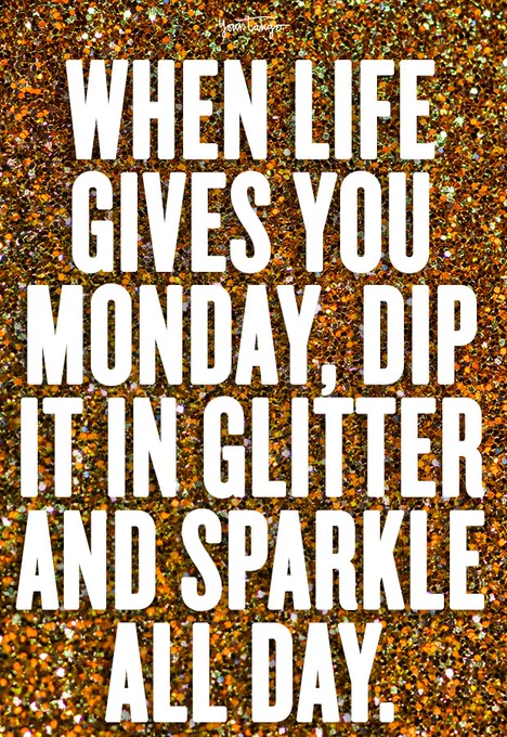 Image of glitter with words, when life give you monday, dip it in glitter and sparkle all day