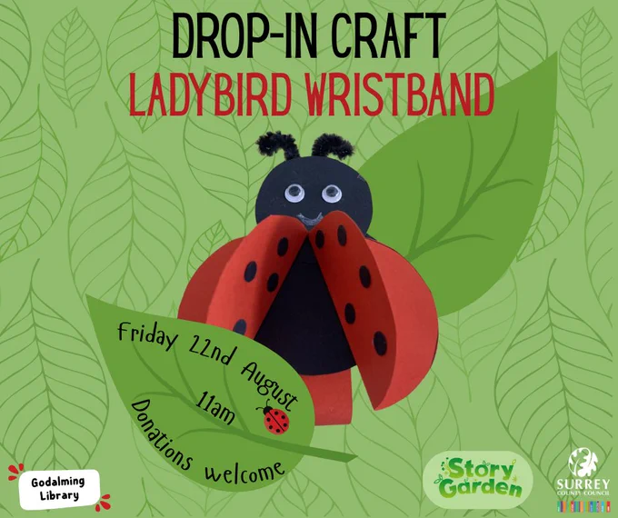 A photo of a ladybird bracelet craft on a green leafy background with text. ‘Drop-in craft: Ladybird wristband. Friday 22nd August. 11am. Donations welcome.’ The Godalming Library, Story Garden, and Surrey County Council logos are in the corners of the image. 