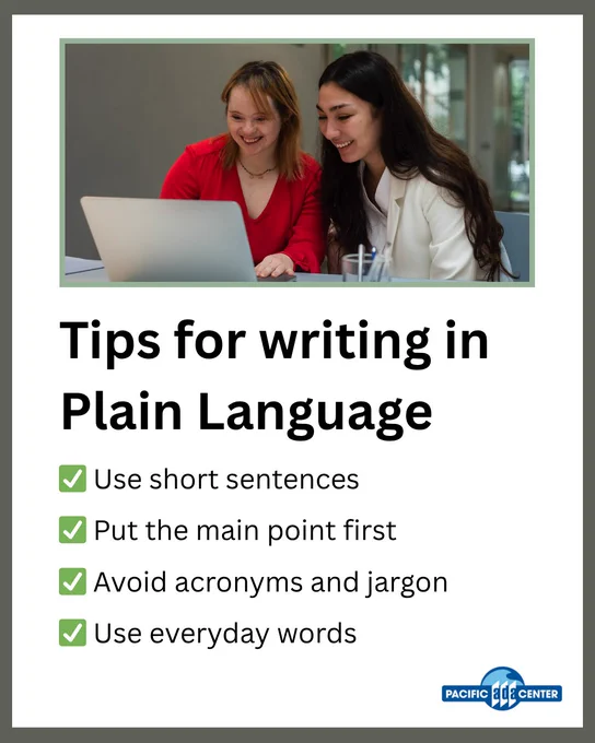 ✅ Use short sentences

✅ Put the main point first

✅ Avoid acronyms and jargon

✅ Use everyday words
Tips for writing in Plain Language