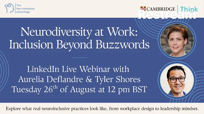 Promotional graphic for the webinar Neurodiversity at Work: Inclusion Beyond Buzzwords, featuring photos of Aurelia Deflandre and Tyler Shores side by side. The background uses bold, modern colours with text stating the event title, date, and time: Tuesday 26 August, 12 PM BST. Logos for the University of Cambridge ThinkLab and event partners appear along the bottom. The design highlights the theme of moving from awareness to action in workplace neurodiversity
