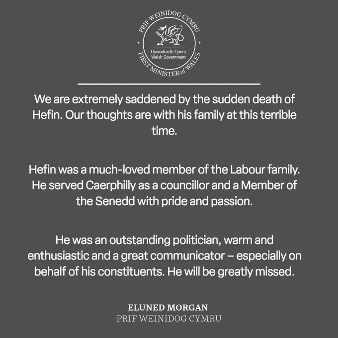 We are extremely saddened by the sudden death of Hefin. Our thoughts are with his family at this terrible time.

Hefin was a much-loved member of the Labour family. He served Caerphilly as a councillor and a Member of the Senedd with pride and passion.

He was an outstanding politician, warm and enthusiastic and a great communicator – especially on behalf of his constituents. He will be greatly missed.