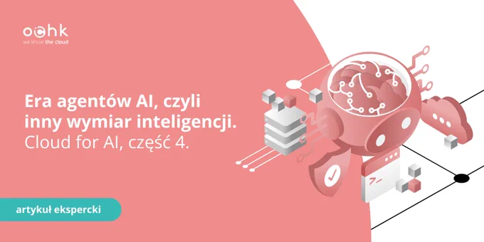 Era agentów AI, czyli inny wymiar inteligencji. Cloud for AI