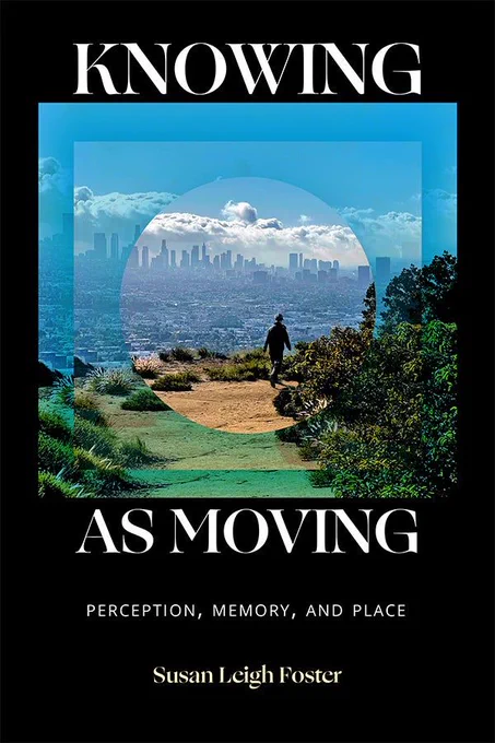 Cover of Knowing as Moving: Perception, Memory, and Place by Susan Leigh Foster. The design features a layered image of a person walking along a dirt path through greenery, with a panoramic view of a city skyline under a partly cloudy sky. The central image is framed by overlapping translucent shapes: a circle and rectangle in shades of blue and teal. The overlapping shapes evoke the effect of different camera filters.