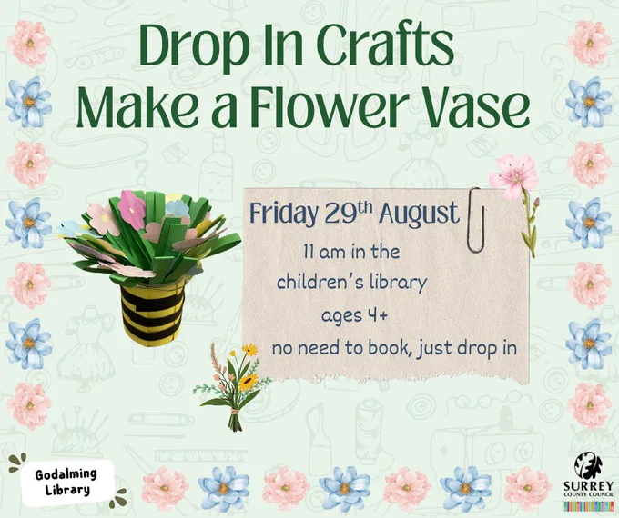This image is an advertisement for a drop-in craft session at Godalming Library. ‘Drop In Crafts Make a Flower Vase, Friday 29th August, 11 am in the children’s library, ages 4 , no need to book, just drop in’

Next to the text is a photo of the paper flower vase and several graphics of watercolour flowers. The Surrey County Council and Godalming Library logos are in the corners of the image.