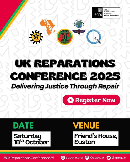 "Banner for the UK Reparations Conference 2025 with bold black text on a white patterned background. There are several logos at the top, including the APPG for Afrikan Reparations. A red button with a play icon reads 'Register Now!'. Bottom section lists: Venue – Friend’s House, Euston (in yellow and black) and Date – Saturday 18th October (in green and black), over red, green, and gold accents. Social media handles and website for APPG-AR appear at the bottom with the hashtag #UKReparationsConference25.