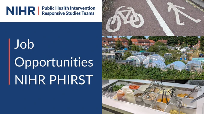 Image stating: Job Opportunities with NIHR PHIRST. Pictures on the right show a road path with a cycle and a pedestrian icon, below that is a picture of a housing estate with a section of allotments. Then the third picture shows a canteen style food station with lots of different containers of food, sauces, salad, pasta etc.