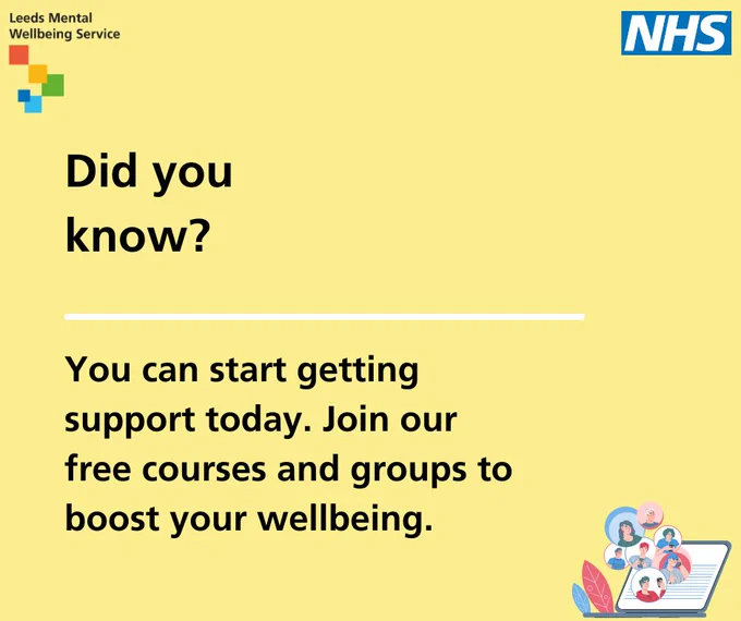 A banner for Leeds Mental Wellbeing Service with text about free wellbeing courses and groups, and logos from Leeds Mental Wellbeing Service and NHS.

Text reads:

Did you know? You can start getting support today. Join our free courses and groups to boost your wellbeing.