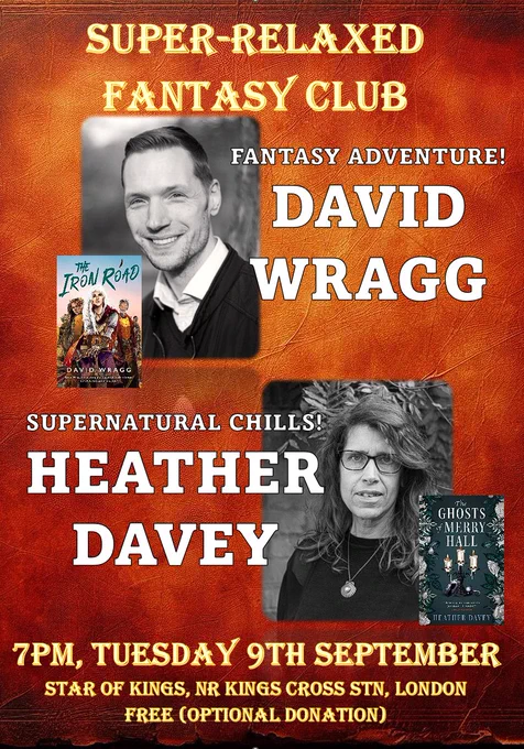Leaflet for the event which says

Super Relaxed Fantasy Club
Fantasy Adventure - David Wragg
Supernatural Chills - Heather Davey

7pm, Tuesday 9th September
Star of Kings, Nr Kings Cross station, London
Free (donation optional)