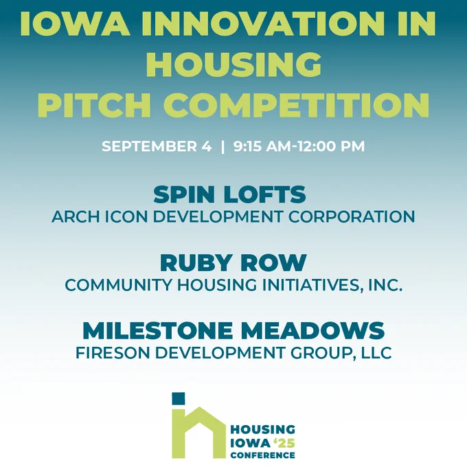 Promotional image for the Iowa Innovation in Housing Pitch Competition on September 4, 9:15 AM to 12:00 PM, featuring finalists: 
Spin Lofts 
Developer: Arch Icon Development Corporation 
Ruby Row
Developer: Community Housing Initiatives 
Milestone Meadows
Developer: Fireson Development Group, LLC 