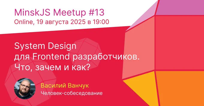 System Design для фронтенд-разработчиков. Что, зачем и как? Василий Ванчук, человек-собеседование. MinskJS Meetup #13, online, 19 августа 2025 в 19:00