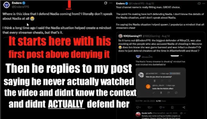 Page 1

Top left - Enders asks where the idea comes from that he defends nadia and laughs at the people saying it like they are deranged liars

Bottom right - I make a post showing that he stated "battlefield is now going to have all these Nadia accusers" now also. He then denies this post was defending Nadia and says HE NEVER WATCHED A VIDEO ABOUT NADIA AND NEVER DEFENDED HER AT ALL 

He gets exposed now on page 2 after already doubling down here
