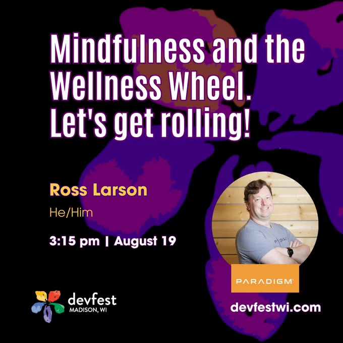 Image of DevFest WI speaker Ross Larson, who will be giving his talk "Mindfulness and the Wellness Wheel. Let's get rolling!" at DevFest 2025 on August 19th at 3:15 PM.