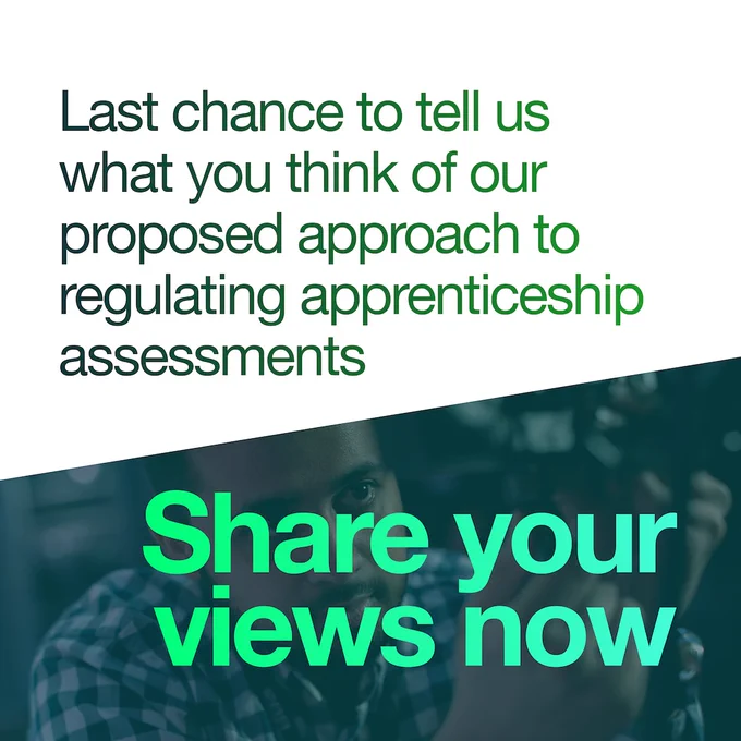 Last chance to tell us what you think of our proposed approach to regulating apprenticeship assessments - green text. Underneath in  a dark diagonal green box in light green writing is 'Share your views now'. A faded image of a student at the bacl