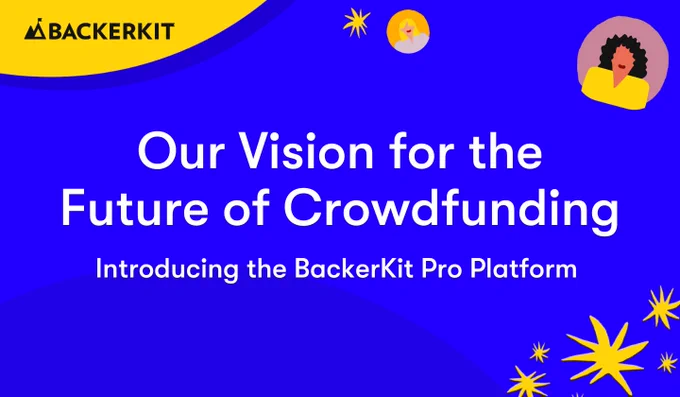Our Vision for the Future of Crowdfunding: Introducing the BackerKit Pro Platform title over blue background with BackerKit logo in top left corner featuring illustrations of creators and stars.