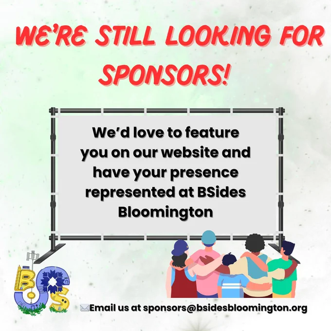 Poster with red text at the top: “We’re still looking for sponsors!” Center text reads: “We’d love to feature you on our website and have your presence represented at BSides Bloomington.” Bottom shows the BSides Bloomington logo, a group of five people with arms around each other, and the email: sponsors@bsidesbloomington.org.