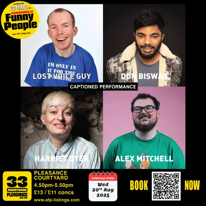 Promotional poster for Abnormally Funny People at the Edinburgh Festival Fringe 2025. Four comedian portraits are arranged in a grid with their names in bold white text. Top left: Lost Voice Guy, a smiling white man in a blue T-shirt with the slogan “I’m only in it for the parking.” Top right: Don Biswas, a British Asian man with dark hair and beard, wearing a grey T-shirt and patterned jacket. Bottom left: Harriet Dyer, a white woman with short blonde hair and a striped shirt, smiling against a stone background. Bottom right: Alex Mitchell, a white man with glasses and a beard, wearing a bright green T-shirt, smiling against a pink background. A black banner across the centre reads: “CAPTIONED PERFORMANCE.” Yellow text at the bottom gives details: “Pleasance Courtyard, 4.50pm–5.50pm, £13 / £11 concessions.” A calendar graphic shows “Wed 20th Aug 2025.” A QR code is included with bold yellow words “BOOK NOW.” The round logo reads “20 Years of Abnormally Funny People.”
