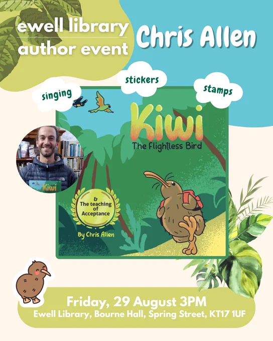 A colourful poster advertising an author event at Ewell Library. At the top, bold white text reads “ewell library author event Chris Allen.” In the centre is the cover of Chris Allen’s book Kiwi the Flightless Bird & the Teaching of Acceptance, showing a cartoon kiwi bird with a backpack walking through a jungle. Surrounding the cover are playful bubble words: “singing”, “stickers”, and “stamps.”

A circular photo of author Chris Allen smiling in front of bookshelves appears on the left. At the bottom, the event details are highlighted: “Friday, 29 August 3PM – Ewell Library, Bourne Hall, Spring Street, KT17 1UF.” Decorative elements include green leaves and a small illustrated kiwi bird. The overall design is bright, friendly, and child-focused.