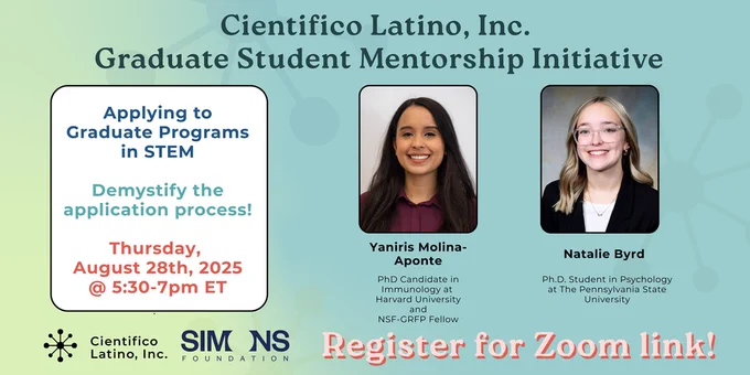 Flyer for the Graduate Student Mentorship Initiative webinar series on "Applying to Graduate Programs in STEM". This webinar will go over demystifying the application process on Thursday, August 28th, 2025 at 5.30pm ET. 

The two speakers pictures, titles, and affiliations are listed. There is a list of sponsors and text that says register for zoom link.