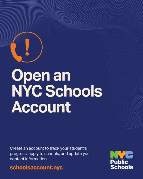 Dark blue graphic with orange telephone and exclamation point. Text reads, "Open an NYC Schools Account. Create an account to trakc your student's progress, apply to schools, and update your contact information: schoolsaccount.nyc" N Y C Public Schools logo. 