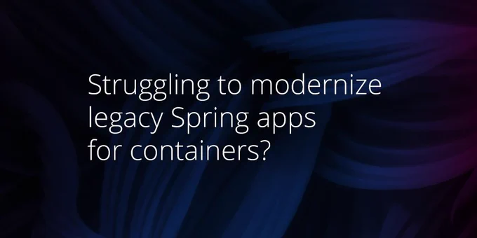 Struggling to modernize legacy Spring apps for containers?
