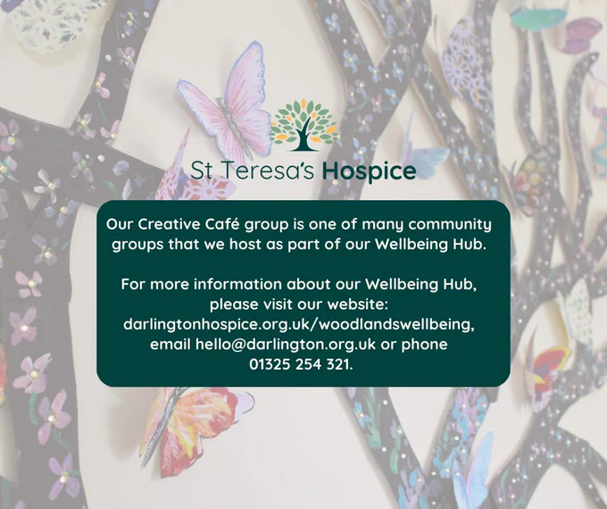 Image of tree is slightly transparent in the background. Text on top reads, 'Our Creative Café group is one of many community groups that we host as part of our Wellbeing Hub.

For more information about our Wellbeing Hub, please visit our website: darlingtonhospice.org.uk/woodlandswellbeing, email hello@darlington.org.uk or phone
 01325 254 321.'