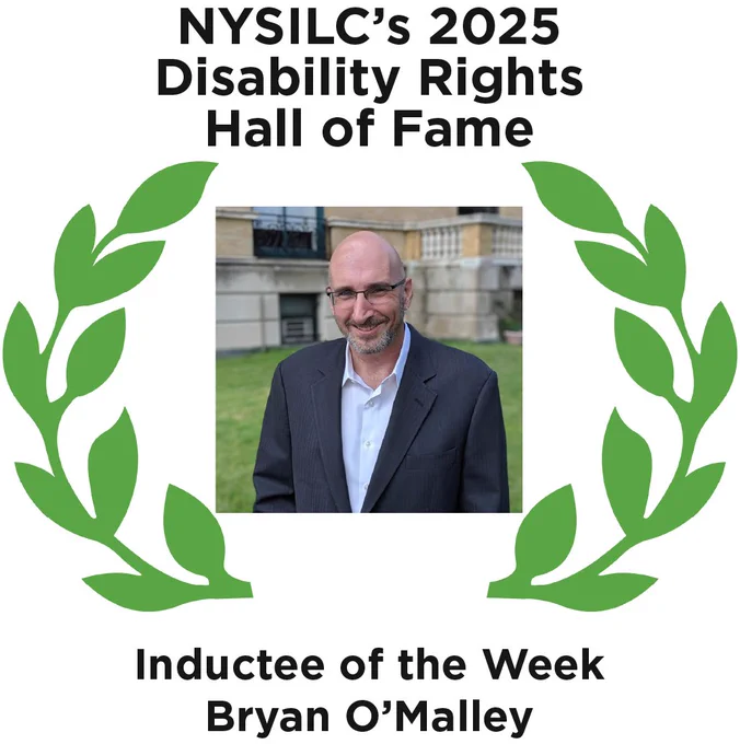 Graphic of two green laurel leaves on each side of the photo of Bryan O'Malley, a white man wearing glasses, and a suit jacket and dress shirt, smiling. Text reads, "NYSILC's 2025 Disability Rights Hall of Fame. Inductee of the Week Bryan O'Malley."